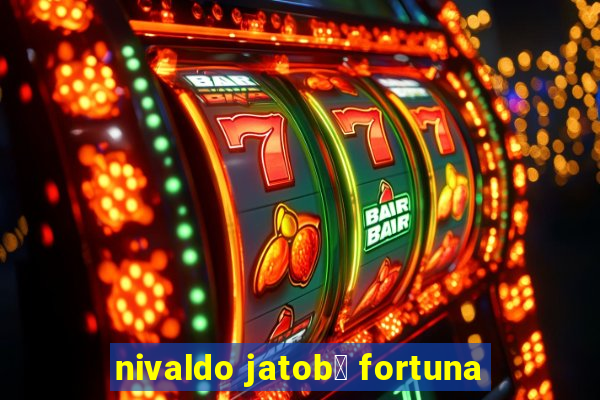 nivaldo jatob谩 fortuna