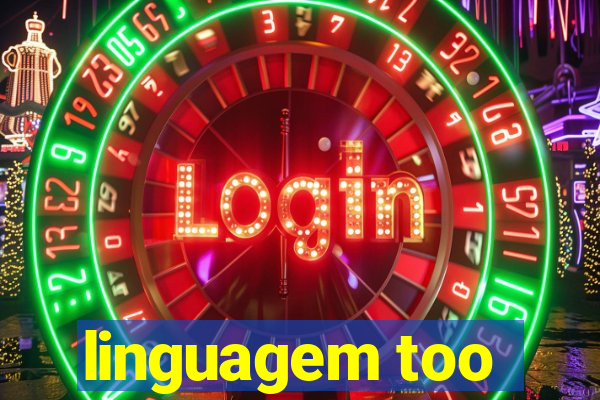 linguagem too