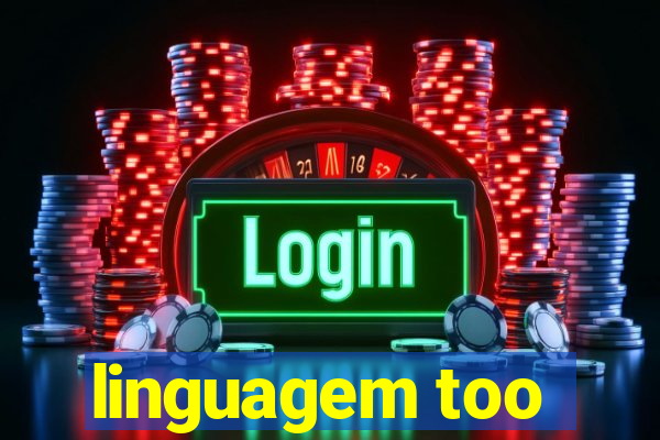 linguagem too