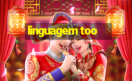 linguagem too