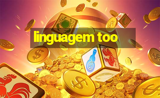 linguagem too