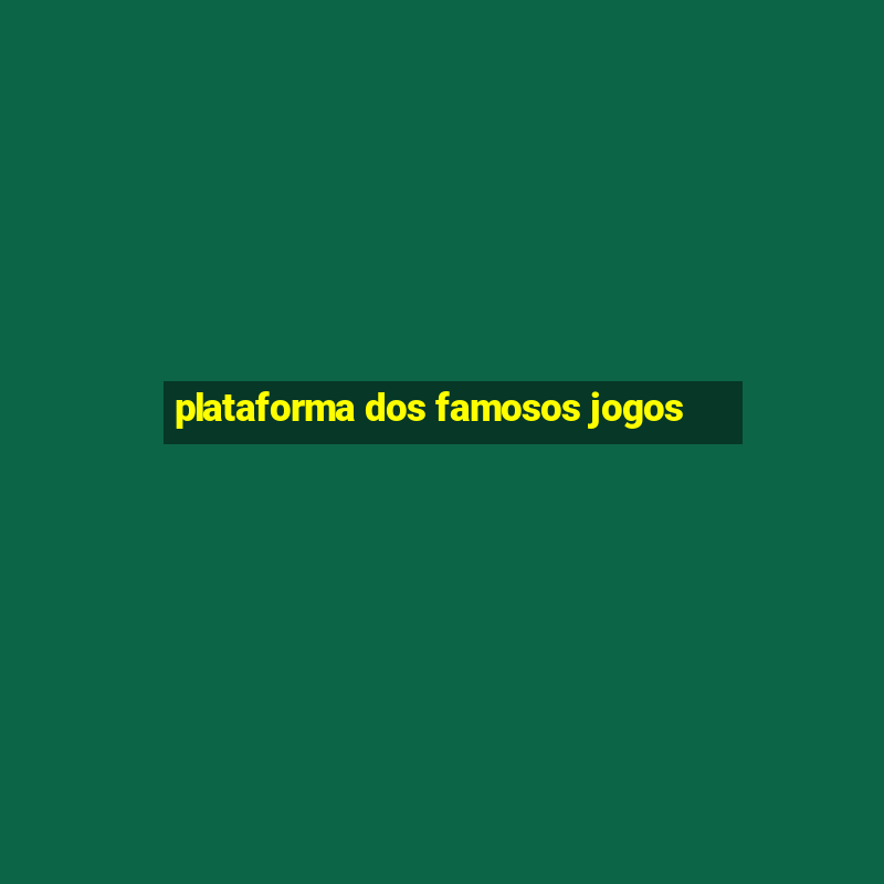 plataforma dos famosos jogos