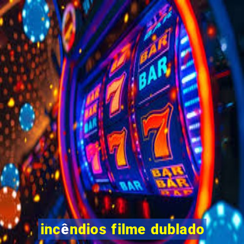 incêndios filme dublado