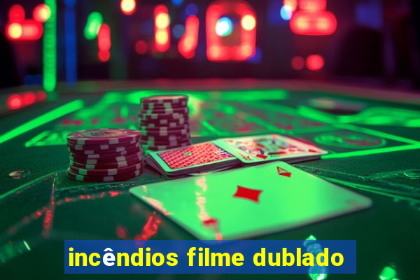 incêndios filme dublado