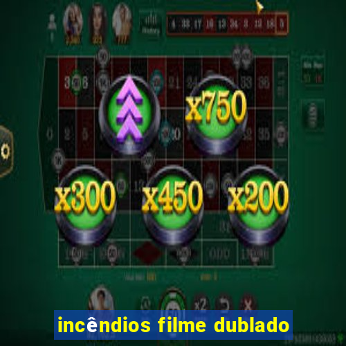 incêndios filme dublado