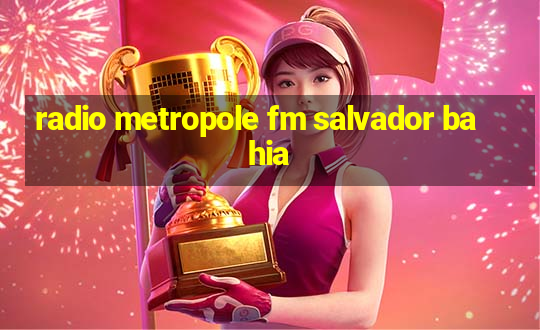 radio metropole fm salvador bahia