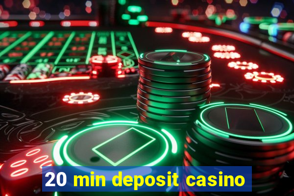 20 min deposit casino