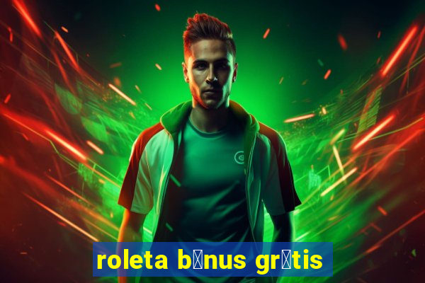 roleta b么nus gr谩tis