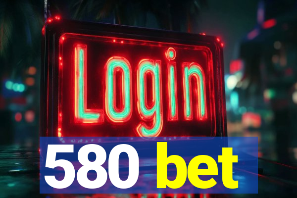 580 bet