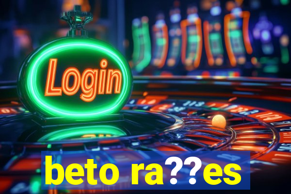 beto ra??es