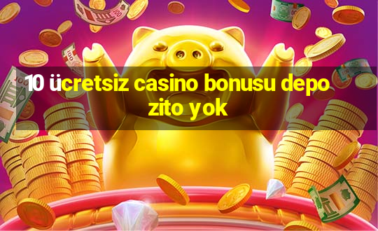 10 ücretsiz casino bonusu depozito yok