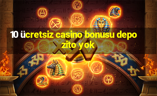 10 ücretsiz casino bonusu depozito yok