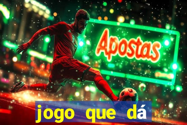 jogo que dá dinheiro na hora