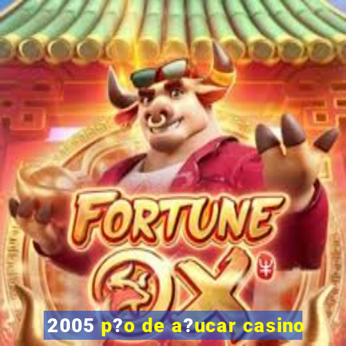 2005 p?o de a?ucar casino