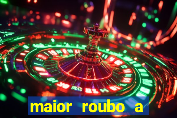 maior roubo a banco do brasil