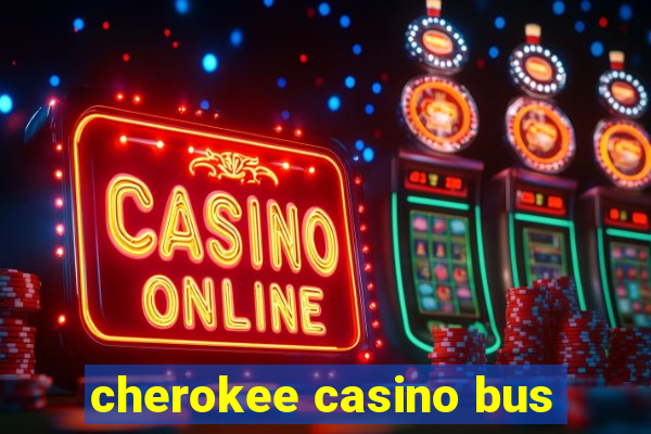 cherokee casino bus