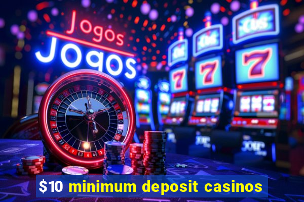 $10 minimum deposit casinos