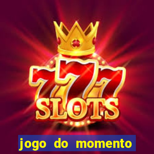 jogo do momento que ganha dinheiro