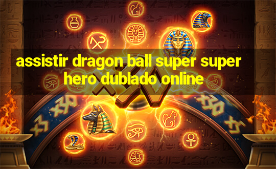 assistir dragon ball super super hero dublado online