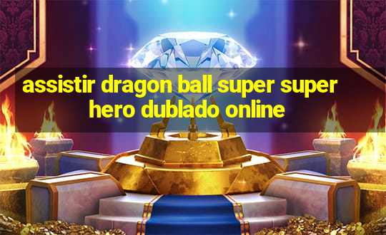 assistir dragon ball super super hero dublado online