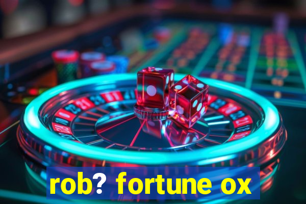 rob? fortune ox