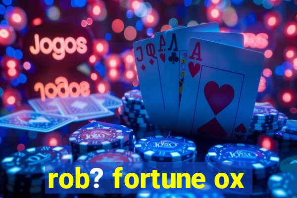 rob? fortune ox