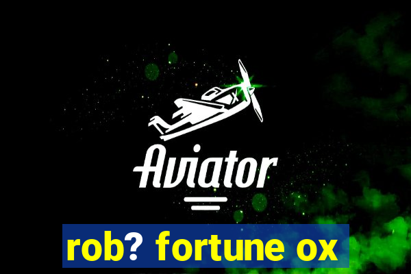 rob? fortune ox