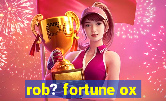 rob? fortune ox