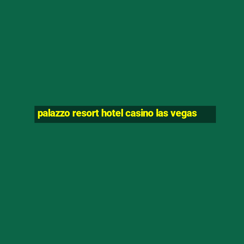 palazzo resort hotel casino las vegas