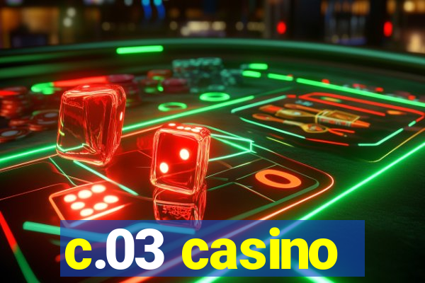 c.03 casino