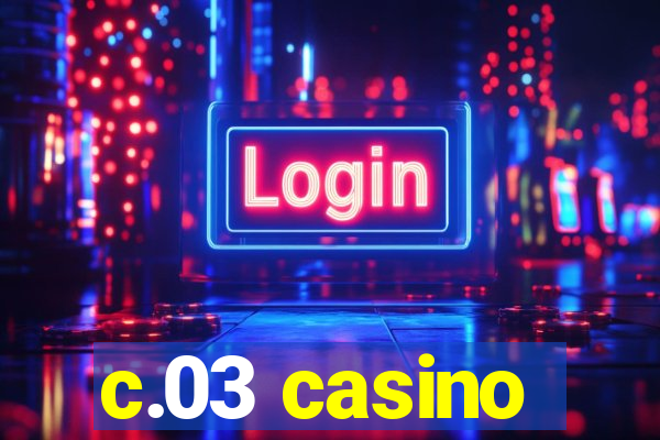 c.03 casino