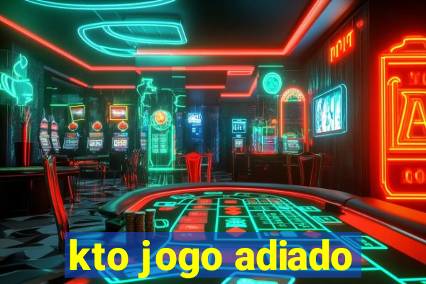 kto jogo adiado