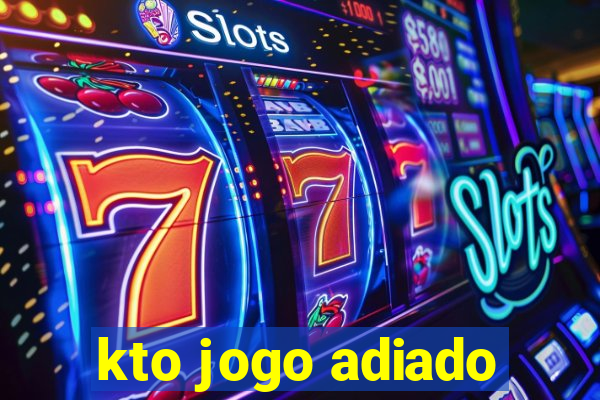 kto jogo adiado