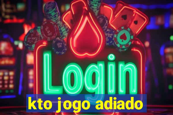 kto jogo adiado