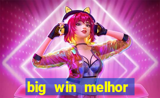 big win melhor horário para jogar