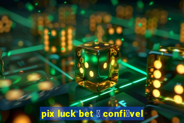 pix luck bet 茅 confi谩vel