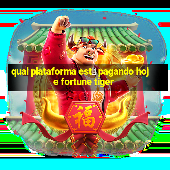 qual plataforma est谩 pagando hoje fortune tiger