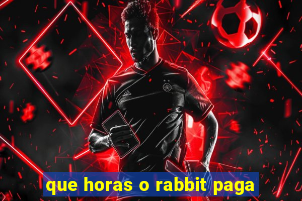 que horas o rabbit paga