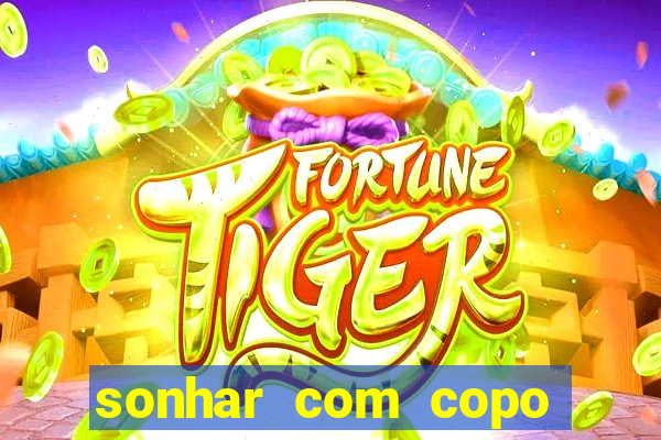 sonhar com copo quebrado jogo do bicho