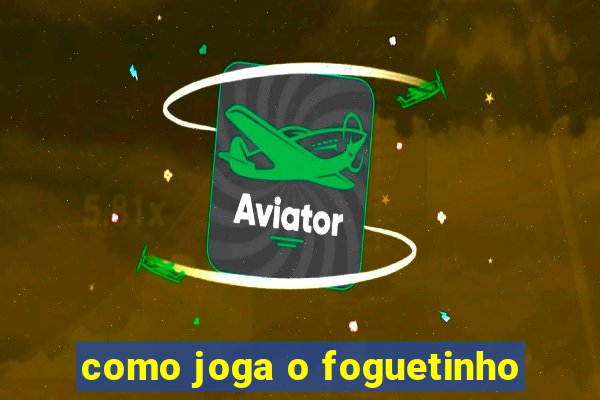 como joga o foguetinho