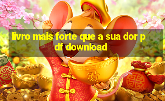 livro mais forte que a sua dor pdf download