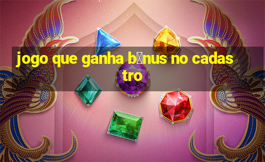 jogo que ganha b么nus no cadastro