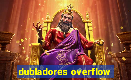 dubladores overflow