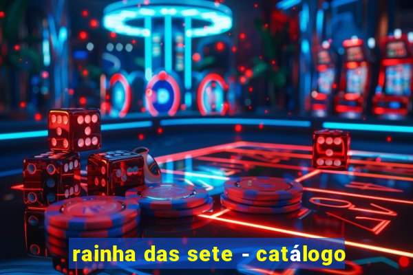 rainha das sete - catálogo