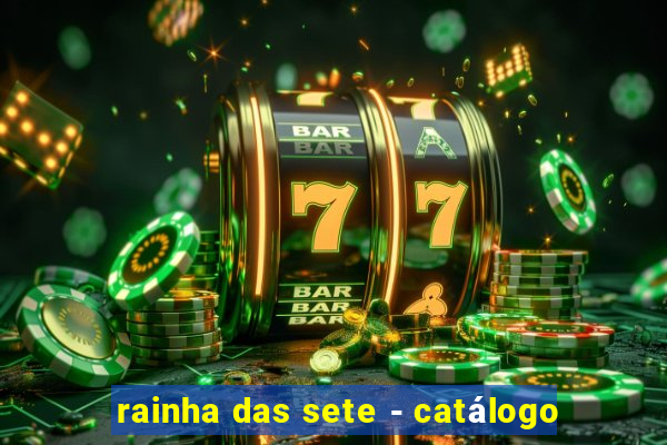 rainha das sete - catálogo