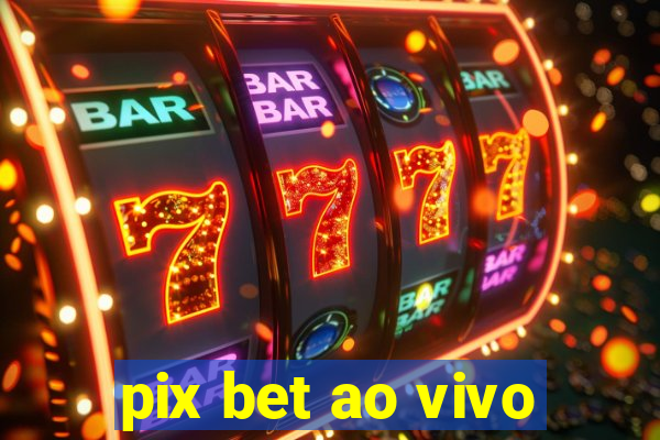 pix bet ao vivo