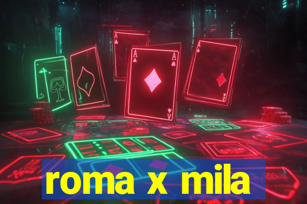 roma x mila