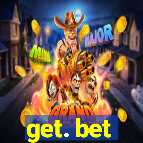 get. bet