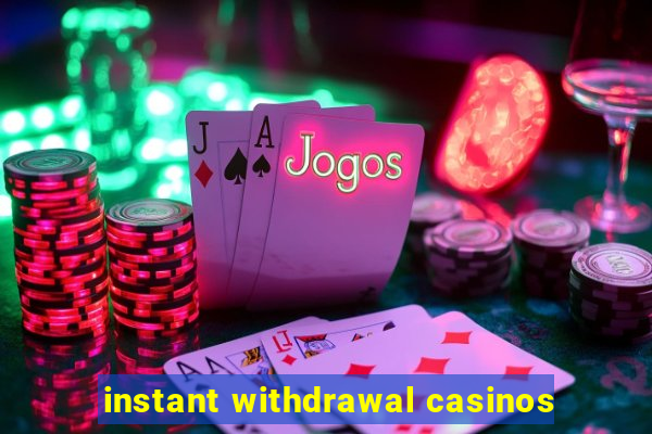 instant withdrawal casinos