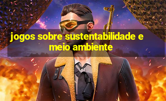 jogos sobre sustentabilidade e meio ambiente